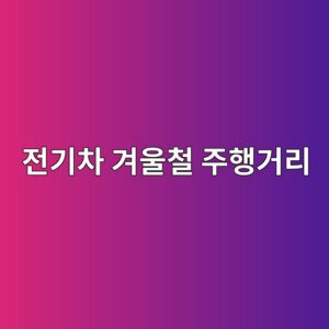 전기차 겨울철 주행거리가 줄어드는 이유 9 eca084eab8b0ecb0a8 eab2a8ec9ab8ecb2a0 eca3bced9689eab1b0eba6ac 1785523835